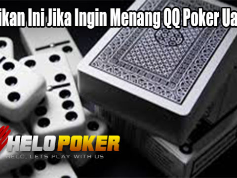 Perhatikan Ini Jika Ingin Menang QQ Poker Uang Asli